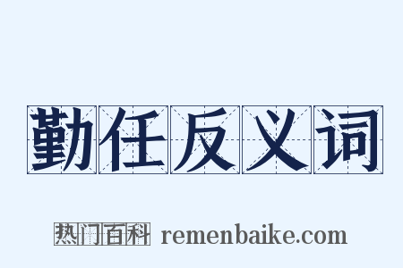 勤任反义词是什么意思的图片